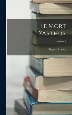 Le Mort D'Arthur; Volumul 2 - Le Mort D'Arthur; Volume 2