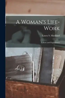Munca de o viață a unei femei: Muncă și experiențe - A Woman's Life-Work: Labors and Experiences