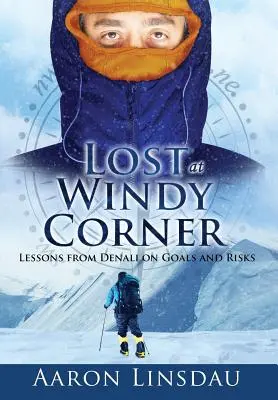 Pierdut la Windy Corner: Lessons from Denali on Goals and Risks (Lecții de la Denali despre obiective și riscuri) - Lost at Windy Corner: Lessons from Denali on Goals and Risks