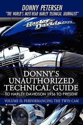 Ghidul tehnic neautorizat al lui Donny pentru Harley Davidson din 1936 până în prezent: Volumul II: Performanța Twin Cam - Donny's Unauthorized Technical Guide to Harley Davidson 1936 to Present: Volume II: Performancing the Twin Cam