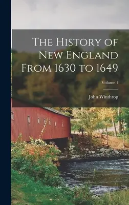 Istoria Noii Anglii de la 1630 la 1649; volumul 1 - The History of New England From 1630 to 1649; Volume 1