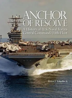 Anchor of Resolve: O istorie a Forțelor navale americane Comandamentul central al Flotei a cincea - Anchor of Resolve: A History of U.S. Naval Forces Central Command fifth Fleet