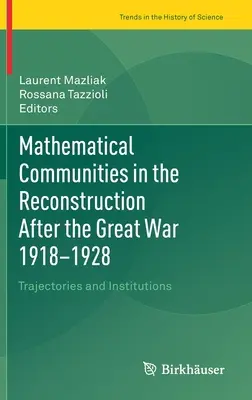 Comunitățile matematice în reconstrucția de după Marele Război 1918-1928: Traiectorii și instituții - Mathematical Communities in the Reconstruction After the Great War 1918-1928: Trajectories and Institutions