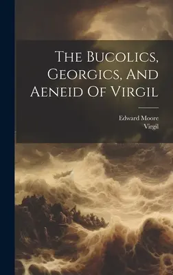 Bucolicele, Georgicele și Eneida lui Virgiliu - The Bucolics, Georgics, And Aeneid Of Virgil