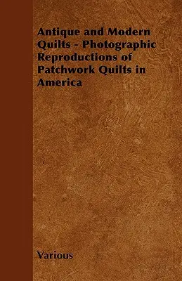 Cuverturi antice și moderne - Reproduceri fotografice ale cuverturilor patchwork din America - Antique and Modern Quilts - Photographic Reproductions of Patchwork Quilts in America