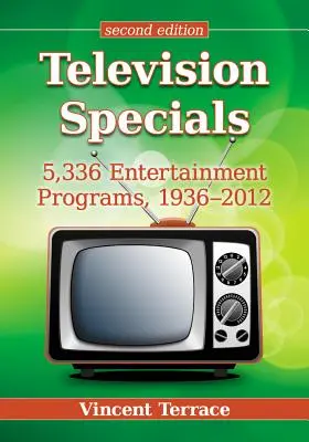Programe speciale de televiziune: 5.336 de programe de divertisment, 1936-2012, 2D Ed. - Television Specials: 5,336 Entertainment Programs, 1936-2012, 2D Ed.