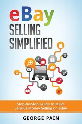 Vânzarea pe eBay simplificată: Ghid pas cu pas pentru a face bani serioși vânzând pe eBay - eBay Selling Simplified: Step-by-Step Guide to Make Serious Money Selling on eBay