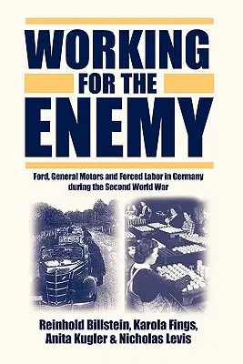 A lucra pentru inamic: Ford, General Motors și munca forțată în Germania în timpul celui de-al doilea război mondial - Working for the Enemy: Ford, General Motors, and Forced Labor in Germany During the Second World War