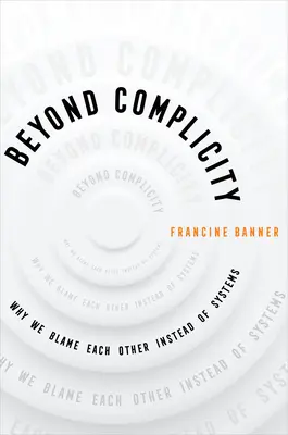 Dincolo de complicitate: De ce ne acuzăm unii pe alții în loc să dăm vina pe sisteme - Beyond Complicity: Why We Blame Each Other Instead of Systems