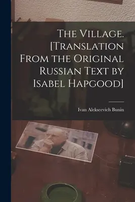 Satul. [Traducere din textul original rusesc de Isabel Hapgood] - The Village. [Translation From the Original Russian Text by Isabel Hapgood]
