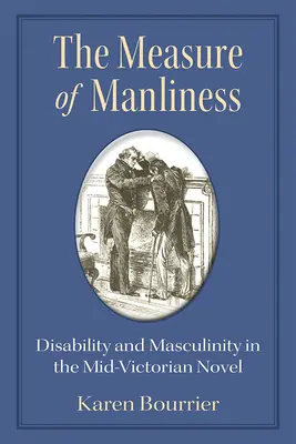 The Measure of Manliness: Dizabilitate și masculinitate în romanul Mid-Victorian - The Measure of Manliness: Disability and Masculinity in the Mid-Victorian Novel