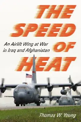 Viteza căldurii: O escadrilă de transport aerian în război în Irak și Afganistan - Speed of Heat: An Airlift Wing at War in Iraq and Afghanistan