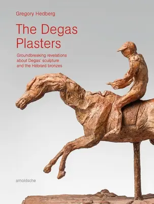 Plasturii lui Degas: Revelații revoluționare despre sculptura lui Degas și bronzurile Hbrard - The Degas Plasters: Groundbreaking Revelations about Degas' Sculpture and the Hbrard Bronzes