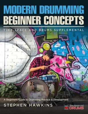 Concepte moderne de tobe: Un ghid pentru începători pentru practica și dezvoltarea tobei - Modern Drumming Concepts: A Beginners Guide to Drumming Practice & Development