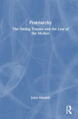Fratriarhia: Trauma fraților și legea mamei - Fratriarchy: The Sibling Trauma and the Law of the Mother
