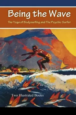 A fi valul: Yoga surfului corporal și Surferul psihic - Being the Wave: The Yoga of Bodysurfing and The Psychic Surfer