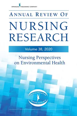 Revizuirea anuală a cercetării în nursing, volumul 38: Perspective de asistență medicală privind sănătatea mediului - Annual Review of Nursing Research, Volume 38: Nursing Perspectives on Environmental Health