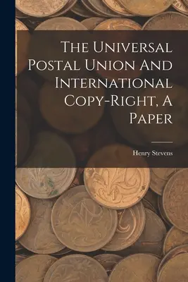 Uniunea poștală universală și dreptul de autor internațional, o lucrare - The Universal Postal Union And International Copy-right, A Paper