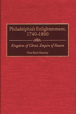 Iluminismul din Philadelphia, 1740-1800: Regatul lui Hristos, Imperiul rațiunii - Philadelphia's Enlightenment, 1740-1800: Kingdom of Christ, Empire of Reason