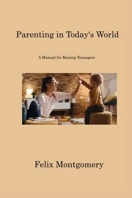 Parenting în lumea de azi: Un manual pentru creșterea adolescenților - Parenting in Today's World: A Manual for Raising Teenagers