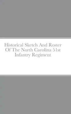 Schiță istorică și listă a Regimentului 51 Infanterie din Carolina de Nord - Historical Sketch And Roster Of The North Carolina 51st Infantry Regiment