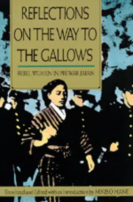 Reflections on the Way to the Gallows (Reflecții pe drumul spre spânzurătoare): Femei rebele în Japonia antebelică - Reflections on the Way to the Gallows: Rebel Women in Prewar Japan