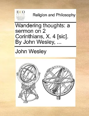 Gânduri rătăcite: o predică pe 2 Corinteni, X. 4 [sic]. De John Wesley, ... - Wandering thoughts: a sermon on 2 Corinthians, X. 4 [sic]. By John Wesley, ...