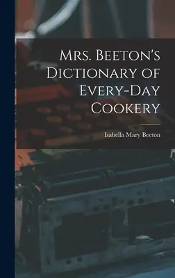 Dicționarul de gătit zilnic al doamnei Beeton (Mrs. Beeton's Dictionary of Every-Day Cookery) - Mrs. Beeton's Dictionary of Every-Day Cookery