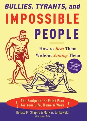 Bullies, Tyrants, and Impossible People: How to Beat Them Without Join Them - Bullies, Tyrants, and Impossible People: How to Beat Them Without Joining Them