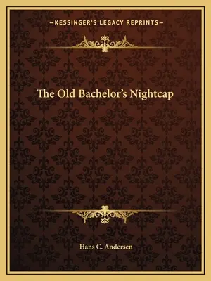 Șapca de noapte a bătrânului burlac - The Old Bachelor's Nightcap