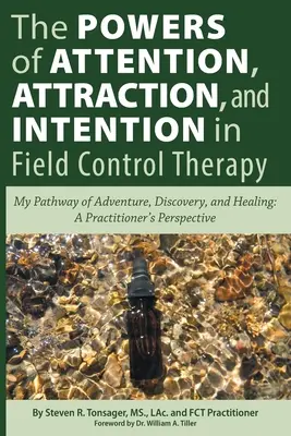 Puterile atenției, atracției și intenției în terapia de control al câmpului: Calea mea de aventură, descoperire și vindecare: Perspectiva unui practician - The Powers of Attention, Attraction, and Intention In Field Control Therapy: My Pathway of Adventure, Discovery, and Healing: A Practioner's Perspecti