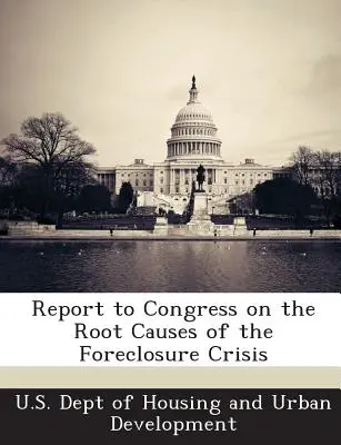 Raport către Congres privind cauzele principale ale crizei executării silite - Report to Congress on the Root Causes of the Foreclosure Crisis