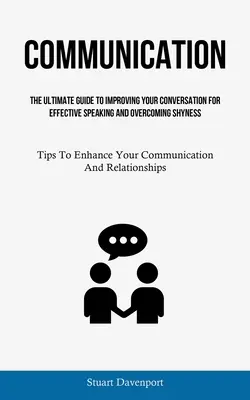 Comunicare: Ghidul Suprem Pentru Îmbunătățirea Conversației Pentru Vorbire Eficientă Și Depășirea Timidității (Tips To Enhance Your - Communication: The Ultimate Guide To Improving Your Conversation For Effective Speaking And Overcoming Shyness (Tips To Enhance Your