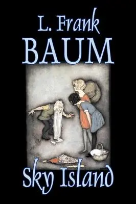Sky Island de L. Frank Baum, Ficțiune, Fantezie, Basme, Basme populare, Legende și mitologie - Sky Island by L. Frank Baum, Fiction, Fantasy, Fairy Tales, Folk Tales, Legends & Mythology