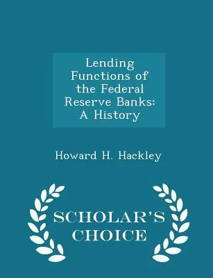 Funcțiile de creditare ale băncilor federale de rezervă: O istorie - Ediția Scholar's Choice - Lending Functions of the Federal Reserve Banks: A History - Scholar's Choice Edition