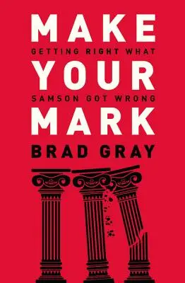 Lasă-ți amprenta: Să îndrepți ceea ce Samson a greșit - Make Your Mark: Getting Right What Samson Got Wrong