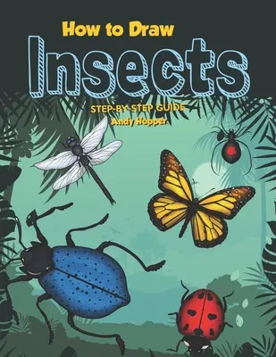 Cum să desenezi insecte Ghid pas cu pas: Cea mai bună carte de desenat insecte pentru tine și copiii tăi - How to Draw Insects Step-by-Step Guide: Best Insect Drawing Book for You and Your Kids