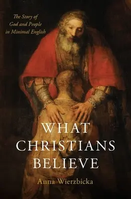 Ce cred creștinii: Povestea lui Dumnezeu și a oamenilor în engleză minimală - What Christians Believe: The Story of God and People in Minimal English