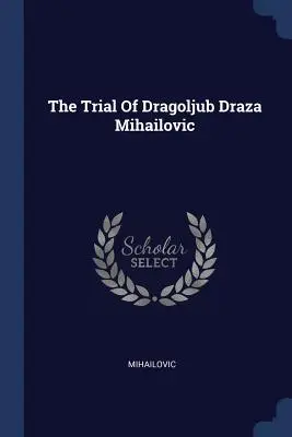 Procesul lui Dragoljub Draza Mihailovic - The Trial Of Dragoljub Draza Mihailovic