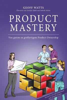 Stăpânirea produsului: Von gutem zu groartigem Proprietatea produsului - Product Mastery: Von gutem zu groartigem Product Ownership