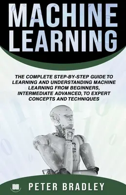 Învățarea automată: Un ghid cuprinzător, pas cu pas, pentru învățarea și înțelegerea Machine Learning de la începători, intermediari, avansați - Machine Learning: A Comprehensive, Step-By-Step Guide To Learning And Understanding Machine Learning From Beginners, Intermediate, Advan