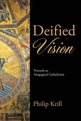 Viziune divinizată: Către un catolicism anagogic - Deified Vision: Towards an Anagogical Catholicism