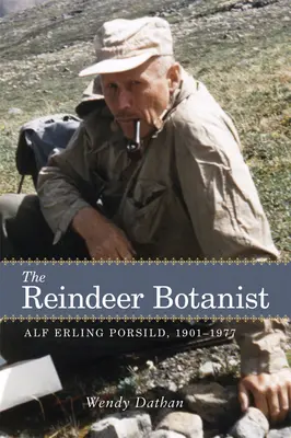 Botanistul renilor: Alf Erling Porsild, 1901-1977 - The Reindeer Botanist: Alf Erling Porsild, 1901-1977