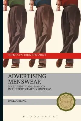 Advertising Menswear: Masculinitate și modă în mass-media britanică din 1945 - Advertising Menswear: Masculinity and Fashion in the British Media Since 1945