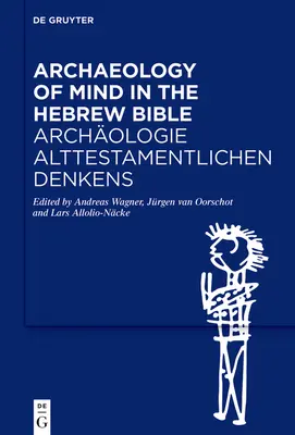 Arheologia minții în Biblia ebraică / Archologie Alttestamentlichen Denkens - Archaeology of Mind in the Hebrew Bible / Archologie Alttestamentlichen Denkens