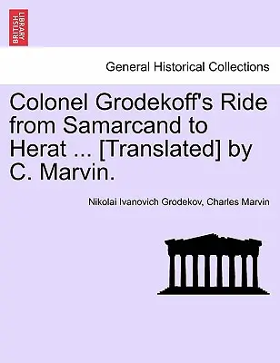 Călătoria colonelului Grodekoff de la Samarcand la Herat ... [Tradus] de C. Marvin. - Colonel Grodekoff's Ride from Samarcand to Herat ... [Translated] by C. Marvin.