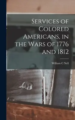 Servicii ale americanilor de culoare, în războaiele din 1776 și 1812 - Services of Colored Americans, in the Wars of 1776 and 1812