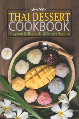 Carte de bucate cu deserturi thailandeze: Rețete de deserturi thailandeze ușoare și delicioase - Thai Dessert Cookbook: Easy and Delicious Thai Dessert Recipes