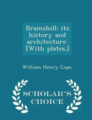 Bramshill: Istoria și arhitectura sa. [cu planșe] - Scholar's Choice Edition - Bramshill: Its History and Architecture. [with Plates.] - Scholar's Choice Edition