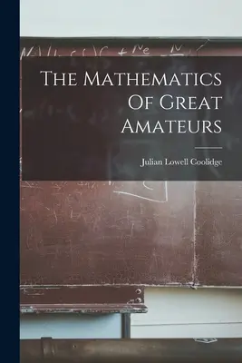 The Mathematics Of Great Amateurs (Matematica marilor amatori) - The Mathematics Of Great Amateurs